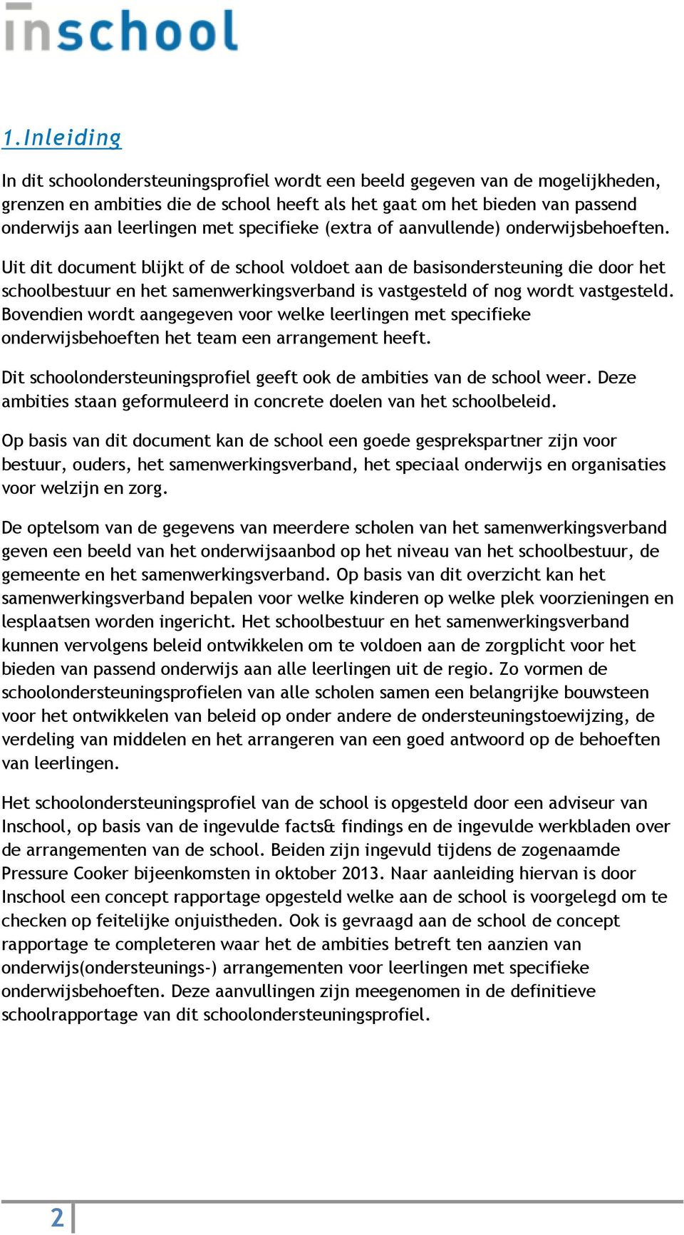 Uit dit document blijkt of de school voldoet aan de basisondersteuning die door het schoolbestuur en het samenwerkingsverband is vastgesteld of nog wordt vastgesteld.