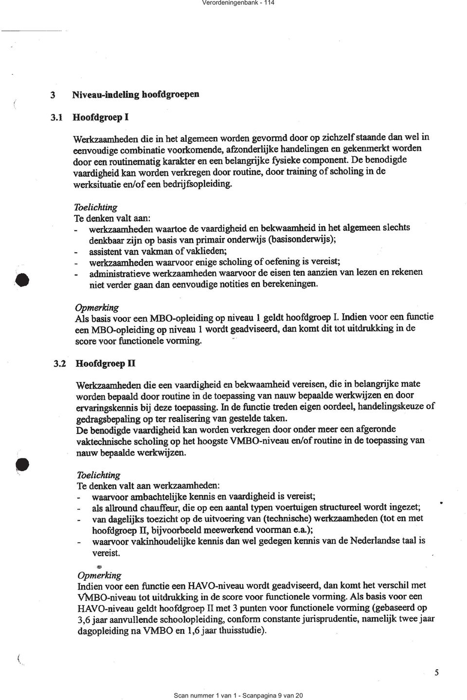 routinematig karakter en een belangrijke fysieke component. De benodigde vaardigheid kan worden verkregen door routine, door training of scholing in de werksituatie en/of een bedrijfsopleiding.