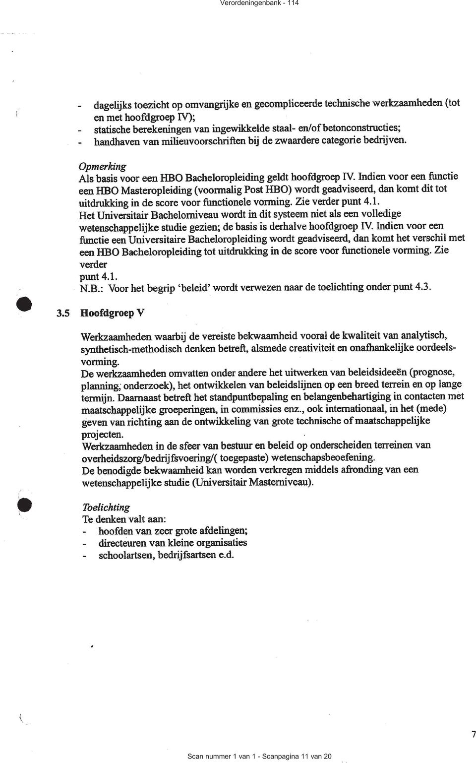 Opmerkàng Als basis voor een HBO Bacheloropleiding geldt hoofdgroep IV Indien voor een functie een HBO Mastempleiding (voormalig Post HBO) wordt geadviseerd, dan komt dit tot uitdrukking in de score