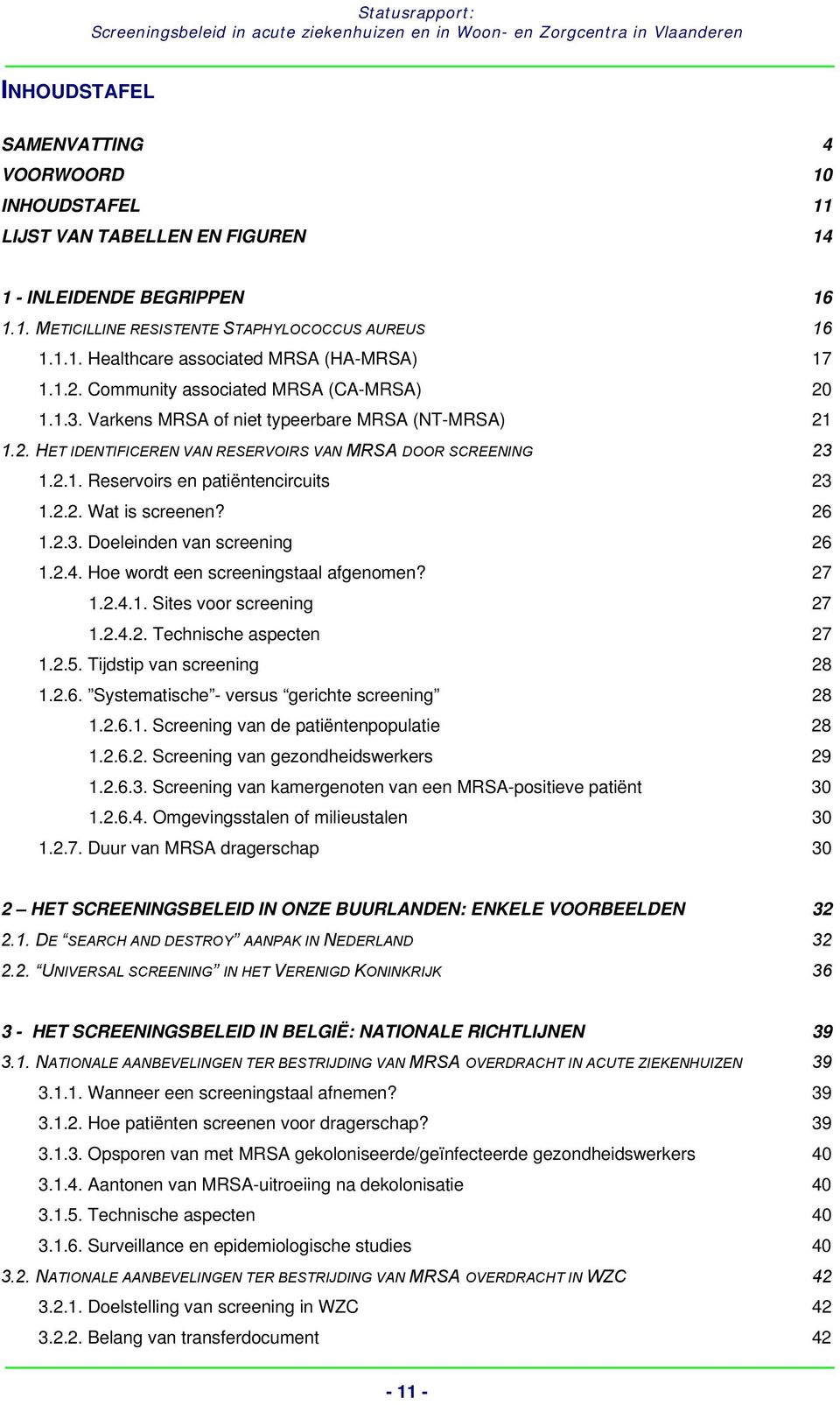 2.2. Wat is screenen? 26 1.2.3. Doeleinden van screening 26 1.2.4. Hoe wordt een screeningstaal afgenomen? 27 1.2.4.1. Sites voor screening 27 1.2.4.2. Technische aspecten 27 1.2.5.