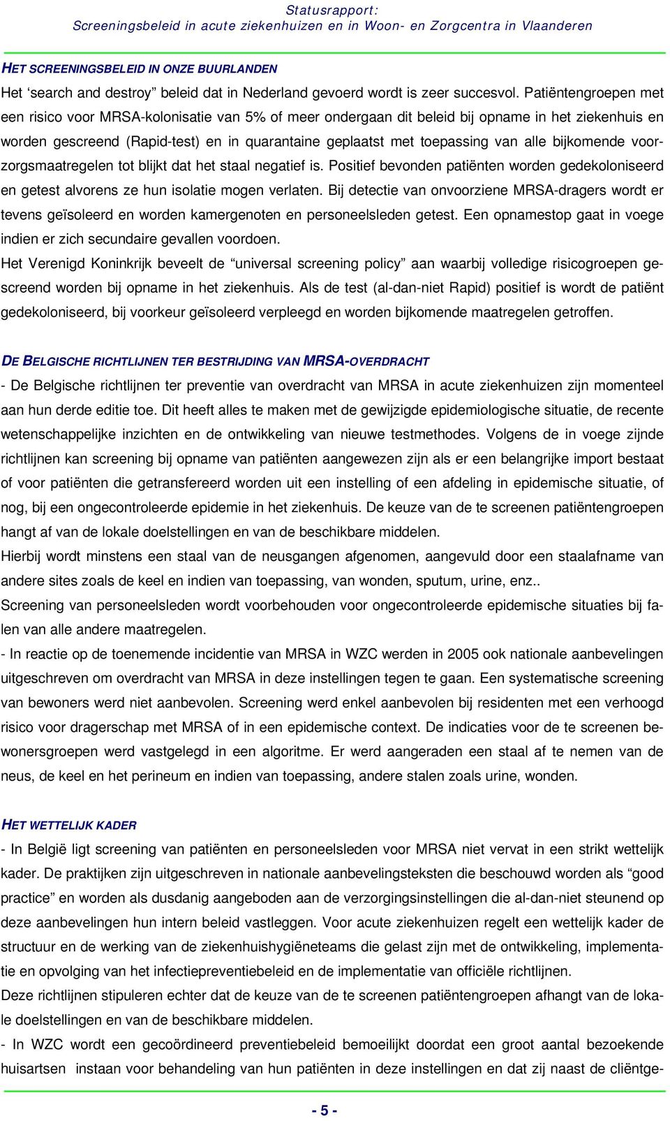 alle bijkomende voorzorgsmaatregelen tot blijkt dat het staal negatief is. Positief bevonden patiënten worden gedekoloniseerd en getest alvorens ze hun isolatie mogen verlaten.