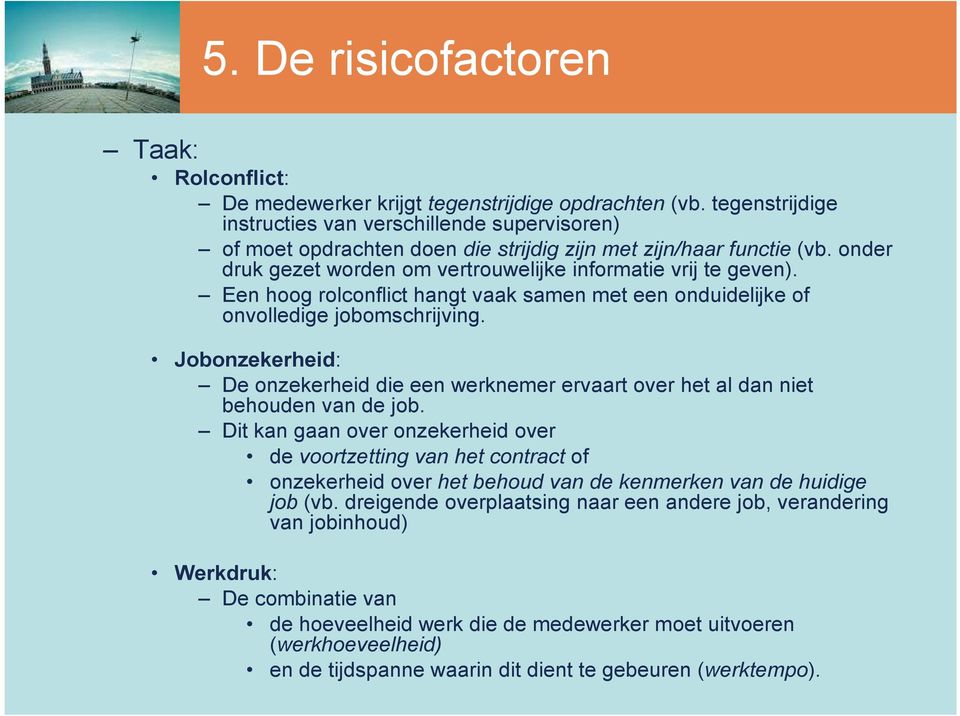 Een hoog rolconflict hangt vaak samen met een onduidelijke of onvolledige jobomschrijving. Jobonzekerheid: De onzekerheid die een werknemer ervaart over het al dan niet behouden van de job.