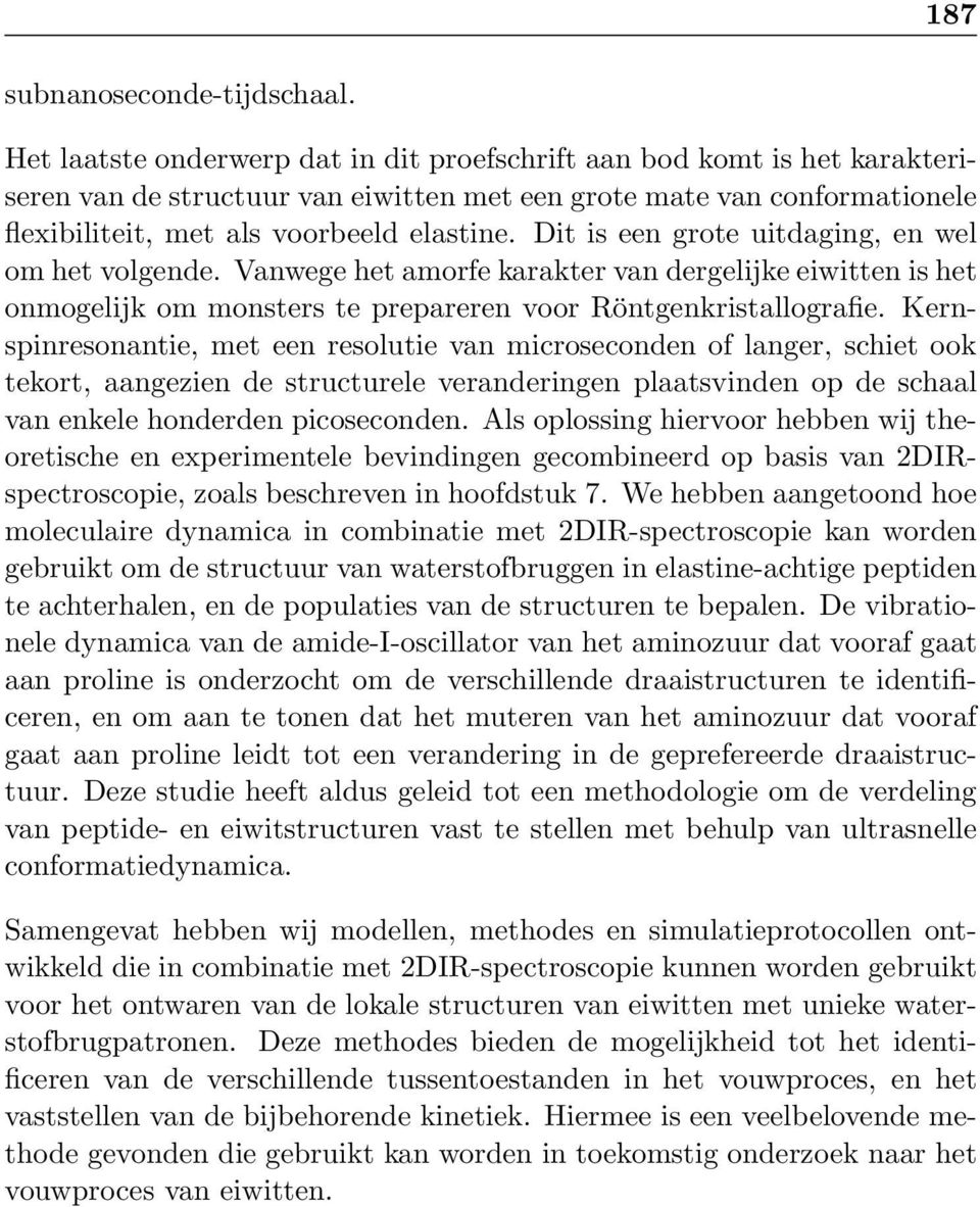 Dit is een grote uitdaging, en wel om het volgende. Vanwege het amorfe karakter van dergelijke eiwitten is het onmogelijk om monsters te prepareren voor Röntgenkristallografie.