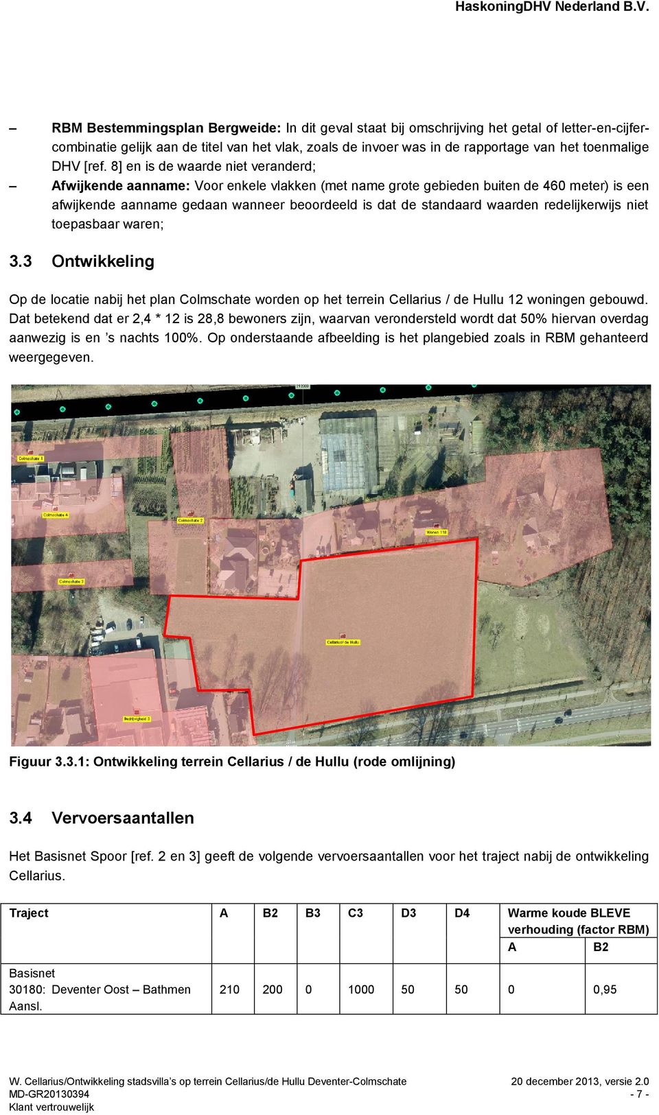 8] en is de waarde niet veranderd; Afwijkende aanname: Voor enkele vlakken (met name grote gebieden buiten de 460 meter) is een afwijkende aanname gedaan wanneer beoordeeld is dat de standaard