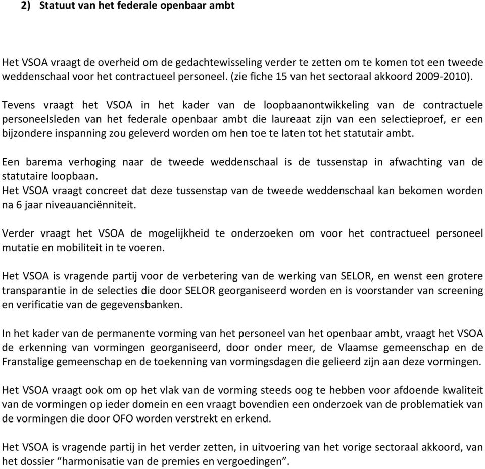 Tevens vraagt het VSOA in het kader van de loopbaanontwikkeling van de contractuele personeelsleden van het federale openbaar ambt die laureaat zijn van een selectieproef, er een bijzondere