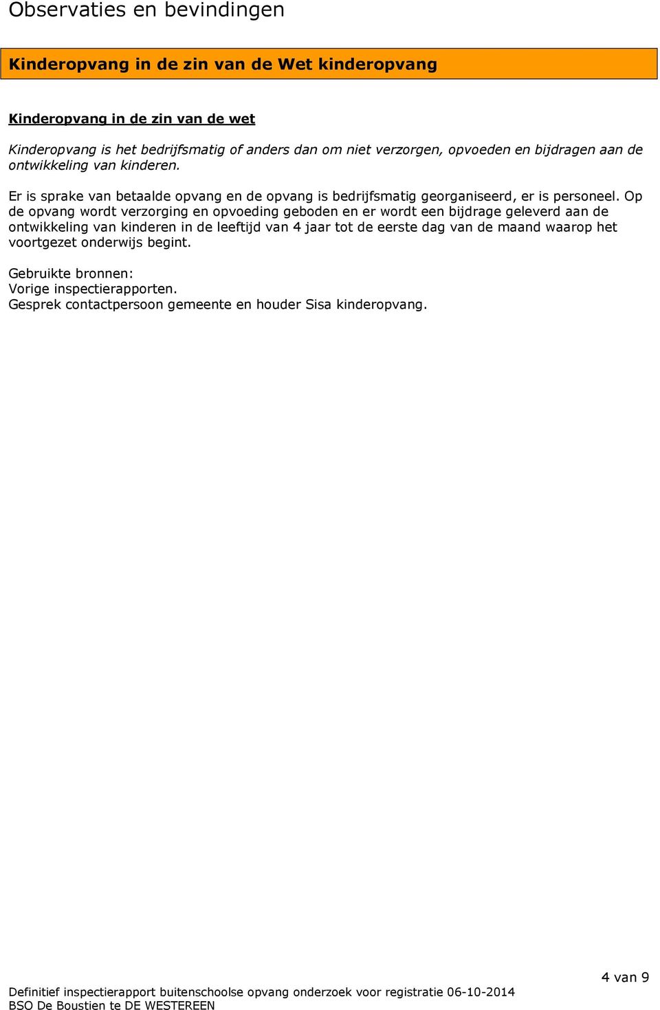 Op de opvang wordt verzorging en opvoeding geboden en er wordt een bijdrage geleverd aan de ontwikkeling van kinderen in de leeftijd van 4 jaar tot de eerste dag