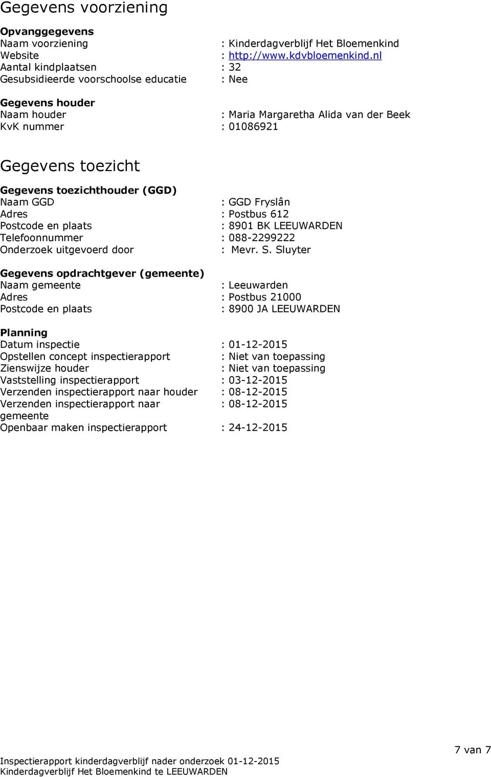 toezichthouder (GGD) Naam GGD : GGD Fryslân Adres : Postbus 612 Postcode en plaats : 8901 BK LEEUWARDEN Telefoonnummer : 088-2299222 Onderzoek uitgevoerd door : Mevr. S.