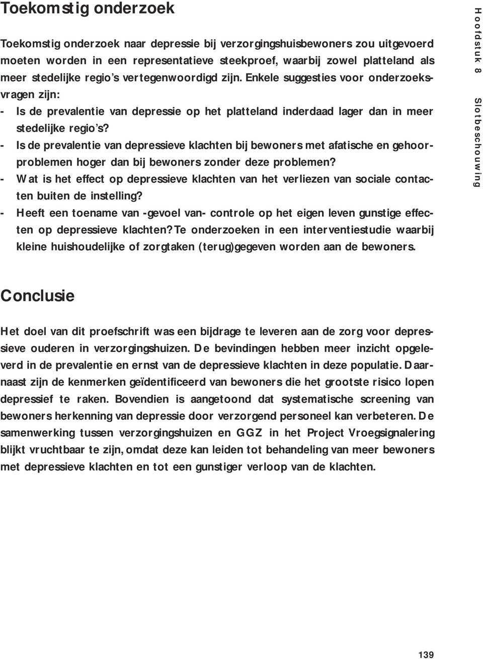 - Is de prevalentie van depressieve klachten bij bewoners met afatische en gehoorproblemen hoger dan bij bewoners zonder deze problemen?