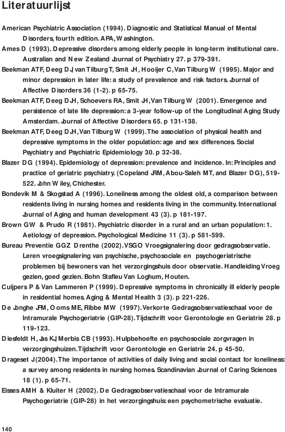 Beekman ATF, Deeg DJ, van Tilburg T, Smit JH, Hooijer C,Van Tilburg W (1995). Major and minor depression in later life: a study of prevalence and risk factors. Journal of Affective Disorders 36 (1-2).