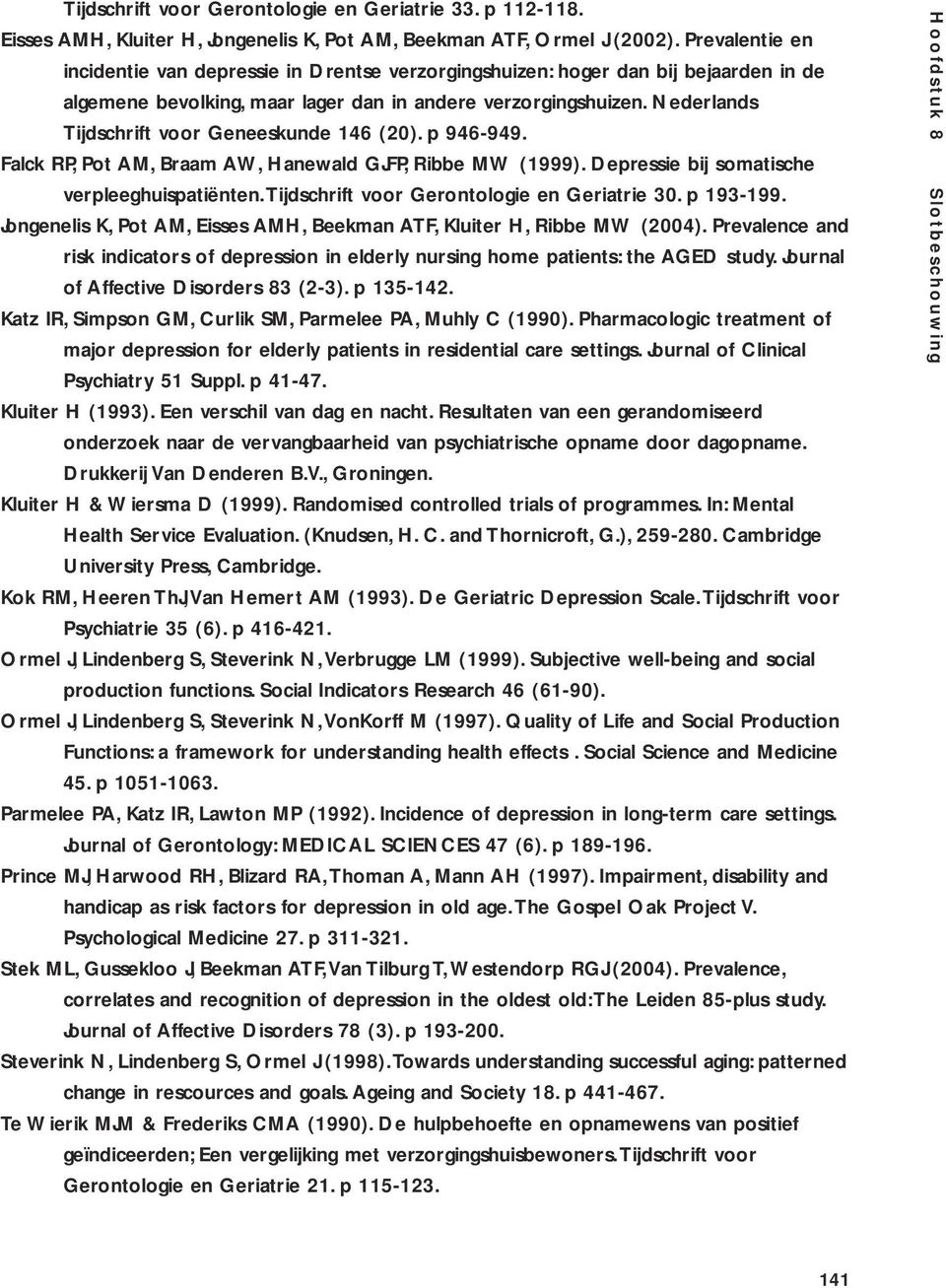 Nederlands Tijdschrift voor Geneeskunde 146 (20). p 946-949. Falck RP, Pot AM, Braam AW, Hanewald GJFP, Ribbe MW (1999). Depressie bij somatische verpleeghuispatiënten.