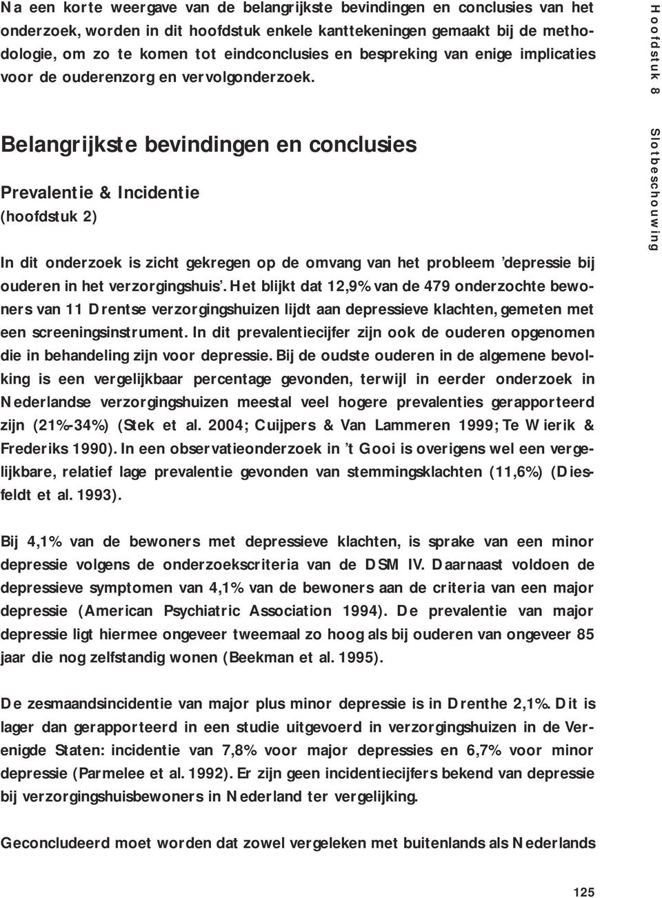 Belangrijkste bevindingen en conclusies Prevalentie & Incidentie (hoofdstuk 2) In dit onderzoek is zicht gekregen op de omvang van het probleem depressie bij ouderen in het verzorgingshuis.