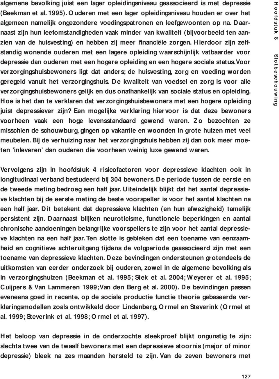 Daarnaast zijn hun leefomstandigheden vaak minder van kwaliteit (bijvoorbeeld ten aanzien van de huisvesting) en hebben zij meer financiële zorgen.