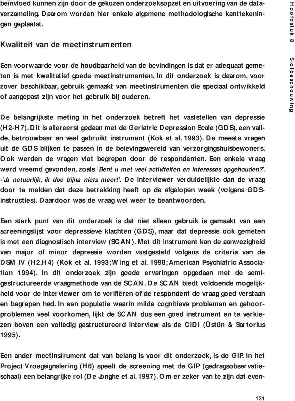 In dit onderzoek is daarom, voor zover beschikbaar, gebruik gemaakt van meetinstrumenten die speciaal ontwikkeld of aangepast zijn voor het gebruik bij ouderen.