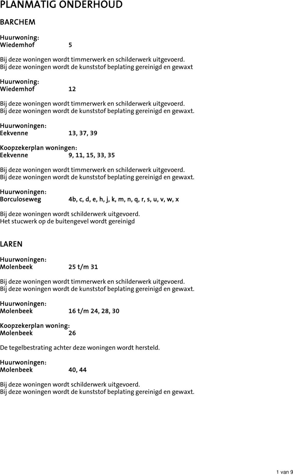 n, q, r, s, u, v, w, x Het stucwerk op de buitengevel wordt gereinigd LAREN Molenbeek 25 t/m 31 Molenbeek 16 t/m 24,