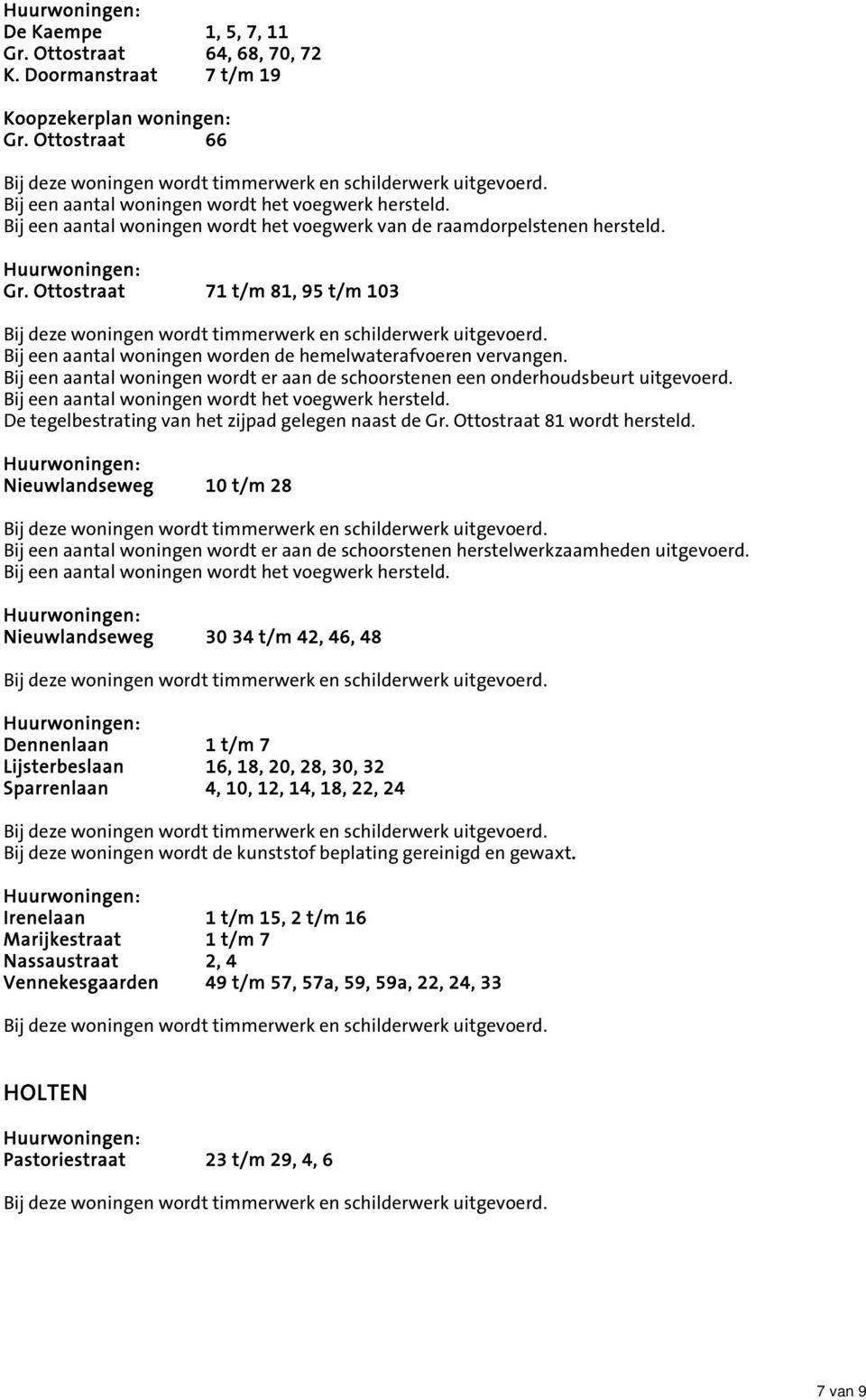 Nieuwlandseweg 10 t/m 28 Bij een aantal woningen wordt er aan de schoorstenen herstelwerkzaamheden uitgevoerd.