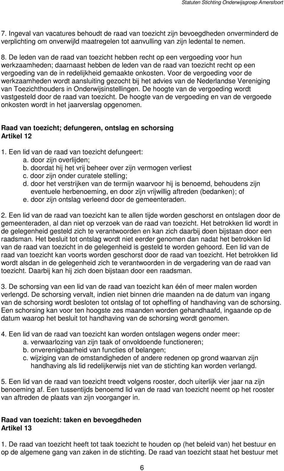 onkosten. Voor de vergoeding voor de werkzaamheden wordt aansluiting gezocht bij het advies van de Nederlandse Vereniging van Toezichthouders in Onderwijsinstellingen.