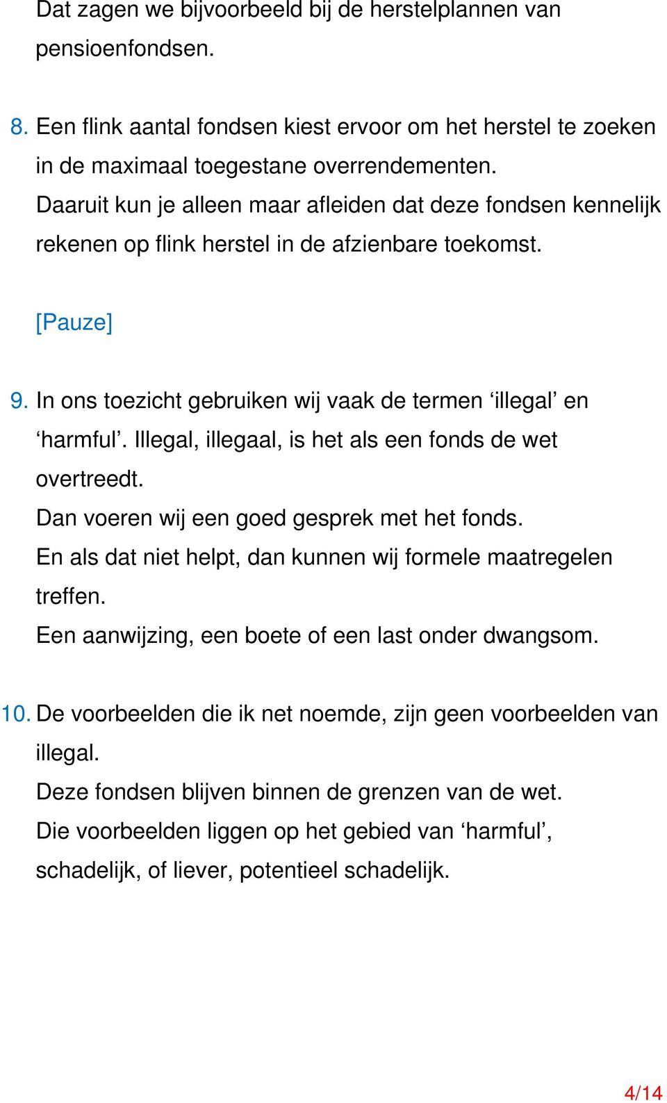 Illegal, illegaal, is het als een fonds de wet overtreedt. Dan voeren wij een goed gesprek met het fonds. En als dat niet helpt, dan kunnen wij formele maatregelen treffen.