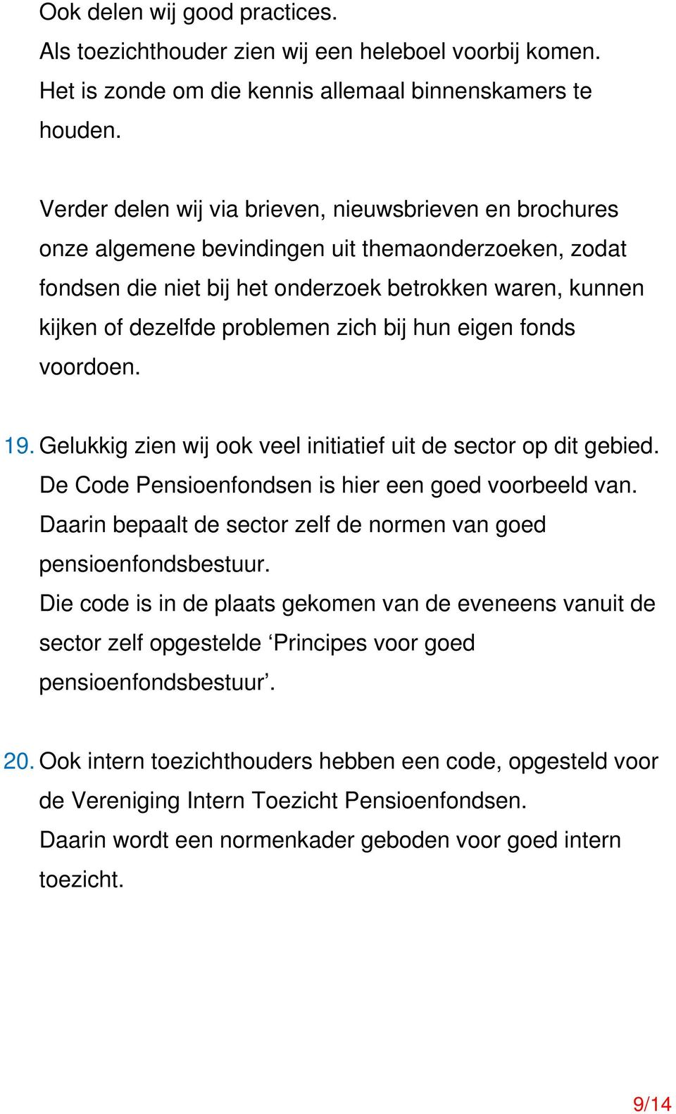 zich bij hun eigen fonds voordoen. 19. Gelukkig zien wij ook veel initiatief uit de sector op dit gebied. De Code Pensioenfondsen is hier een goed voorbeeld van.