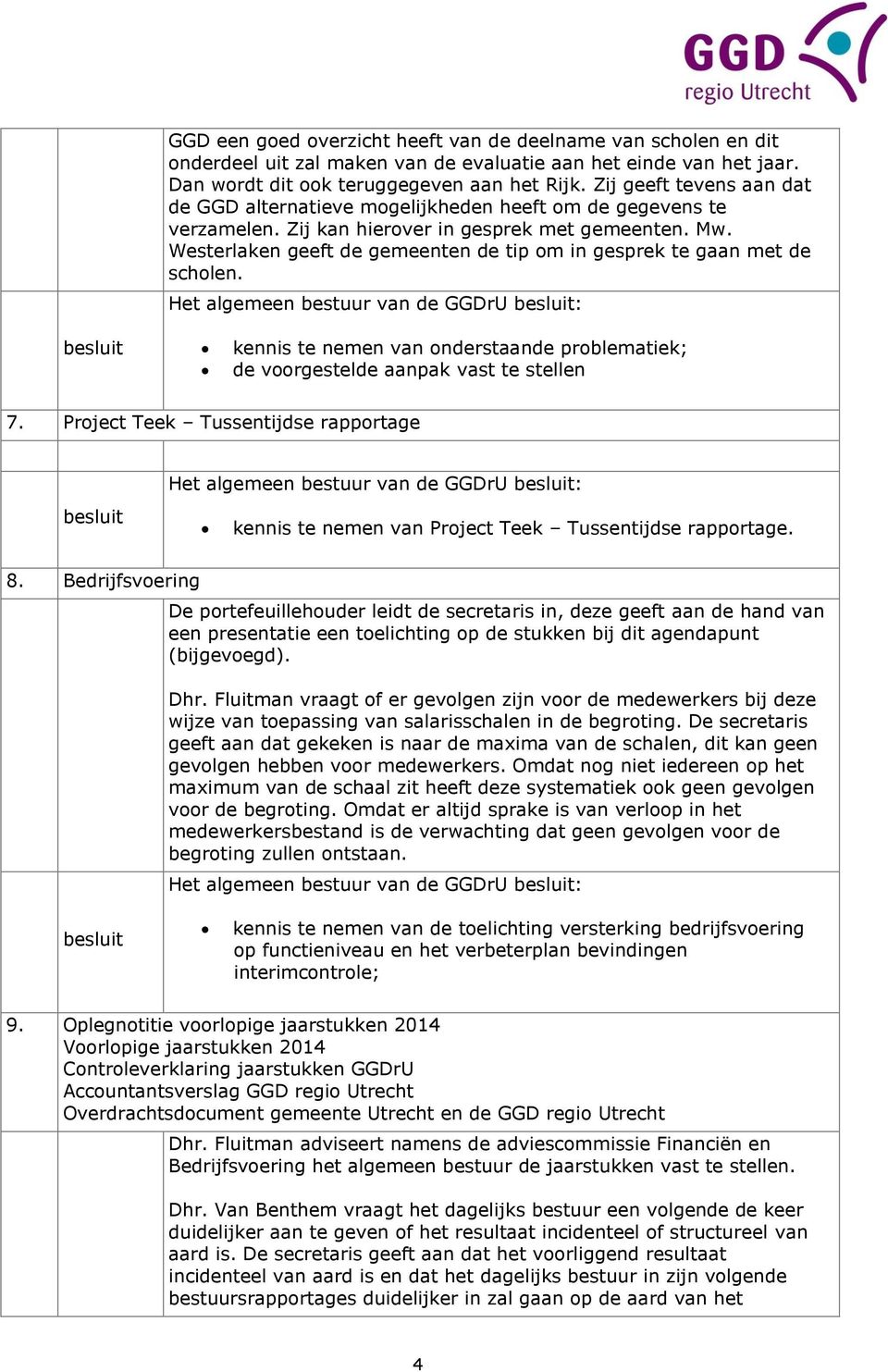 Westerlaken geeft de gemeenten de tip om in gesprek te gaan met de scholen. Het algemeen bestuur van de GGDrU : kennis te nemen van onderstaande problematiek; de voorgestelde aanpak vast te stellen 7.