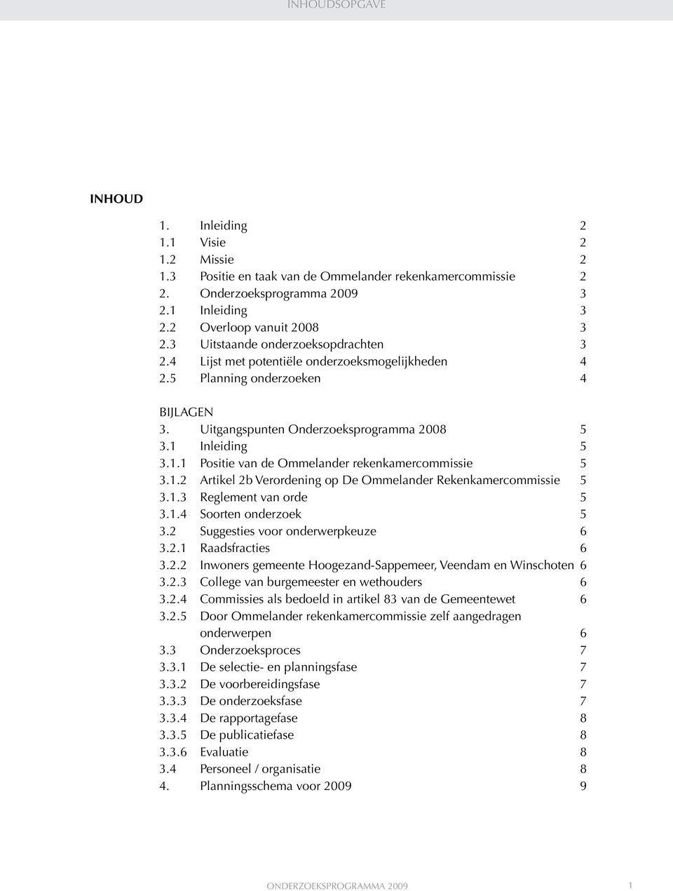 Inleiding 5 3.1.1 Positie van de Ommelander rekenkamercommissie 5 3.1.2 Artikel 2b Verordening op De Ommelander Rekenkamercommissie 5 3.1.3 Reglement van orde 5 3.1.4 Soorten onderzoek 5 3.