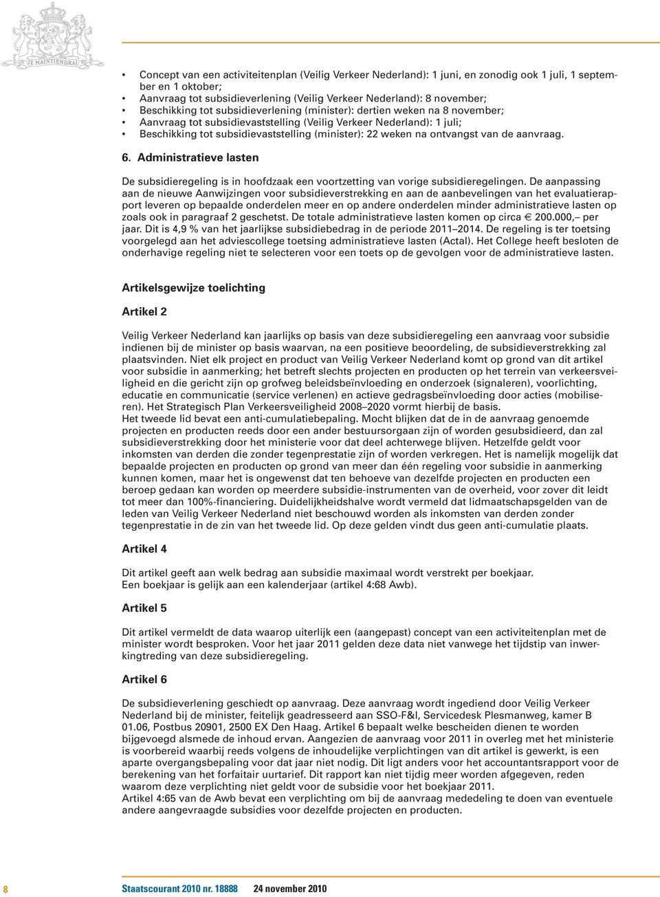 weken na ontvangst van de aanvraag. 6. Administratieve lasten De subsidieregeling is in hoofdzaak een voortzetting van vorige subsidieregelingen.