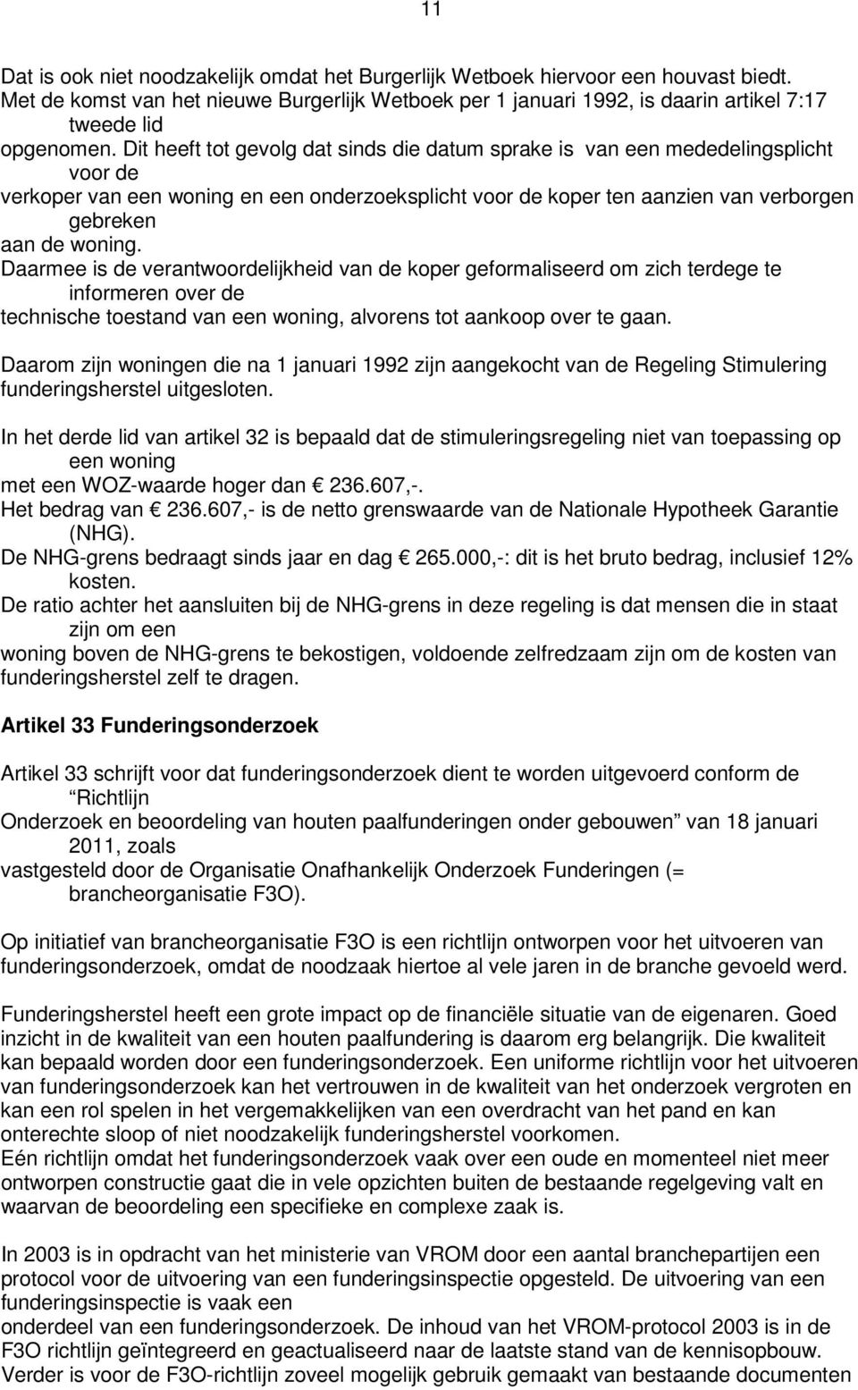 Daarmee is de verantwoordelijkheid van de koper geformaliseerd om zich terdege te informeren over de technische toestand van een woning, alvorens tot aankoop over te gaan.