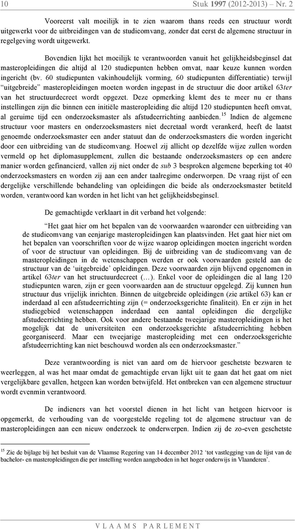 uitgewerkt. Bovendien lijkt het moeilijk te verantwoorden vanuit het gelijkheidsbeginsel dat masteropleidingen die altijd al 120 studiepunten hebben omvat, naar keuze kunnen worden ingericht (bv.