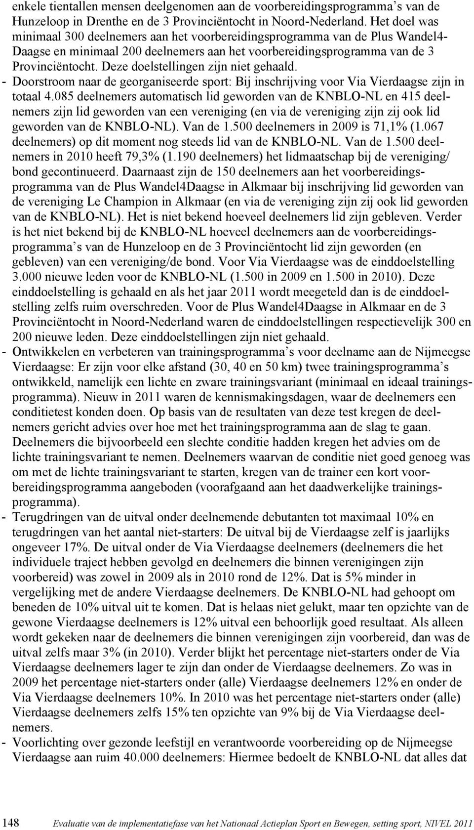 Deze doelstellingen zijn niet gehaald. - Doorstroom naar de georganiseerde sport: Bij inschrijving voor Via Vierdaagse zijn in totaal 4.