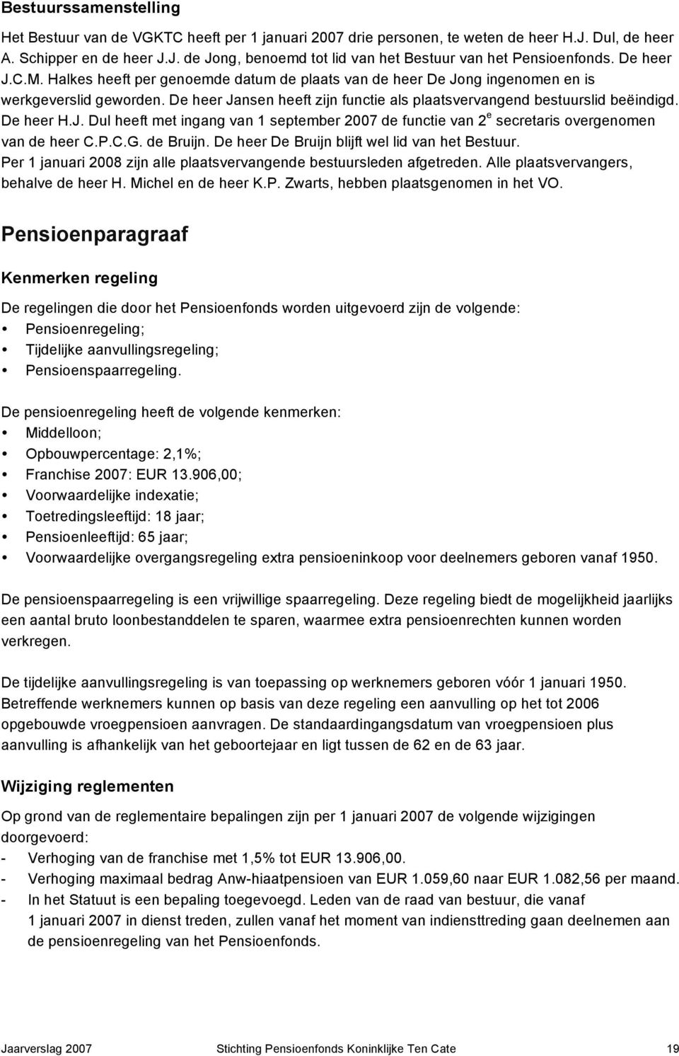 De heer H.J. Dul heeft met ingang van 1 september 2007 de functie van 2 e secretaris overgenomen van de heer C.P.C.G. de Bruijn. De heer De Bruijn blijft wel lid van het Bestuur.