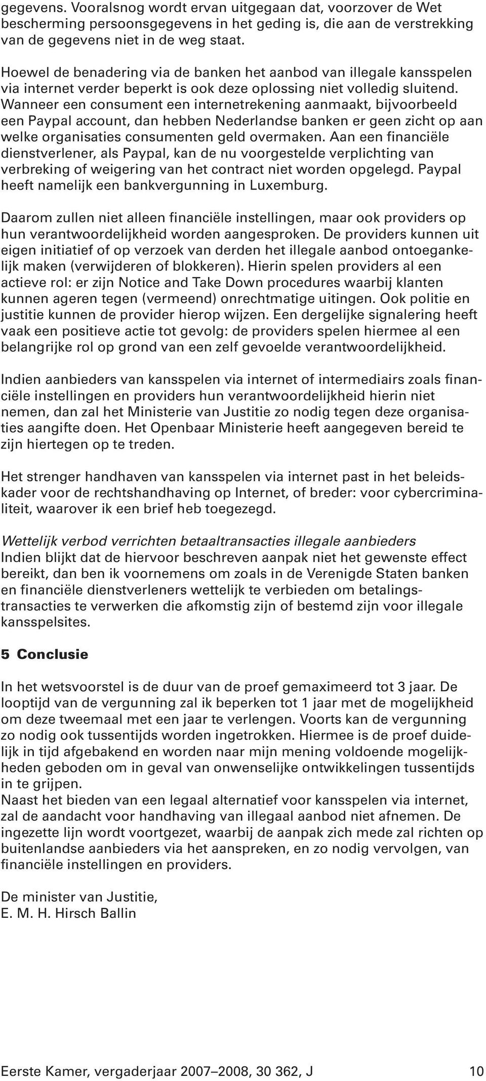 Wanneer een consument een internetrekening aanmaakt, bijvoorbeeld een Paypal account, dan hebben Nederlandse banken er geen zicht op aan welke organisaties consumenten geld overmaken.