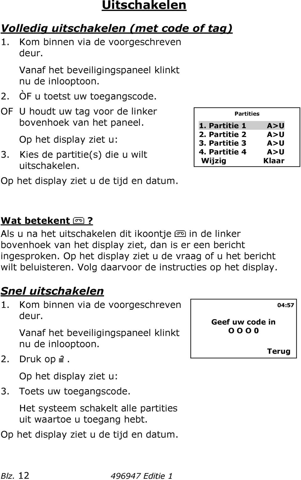 Partitie 2 A>U 3. Partitie 3 A>U 4. Partitie 4 A>U Wijzig Klaar Wat betekent? Als u na het uitschakelen dit ikoontje in de linker bovenhoek van het display ziet, dan is er een bericht ingesproken.