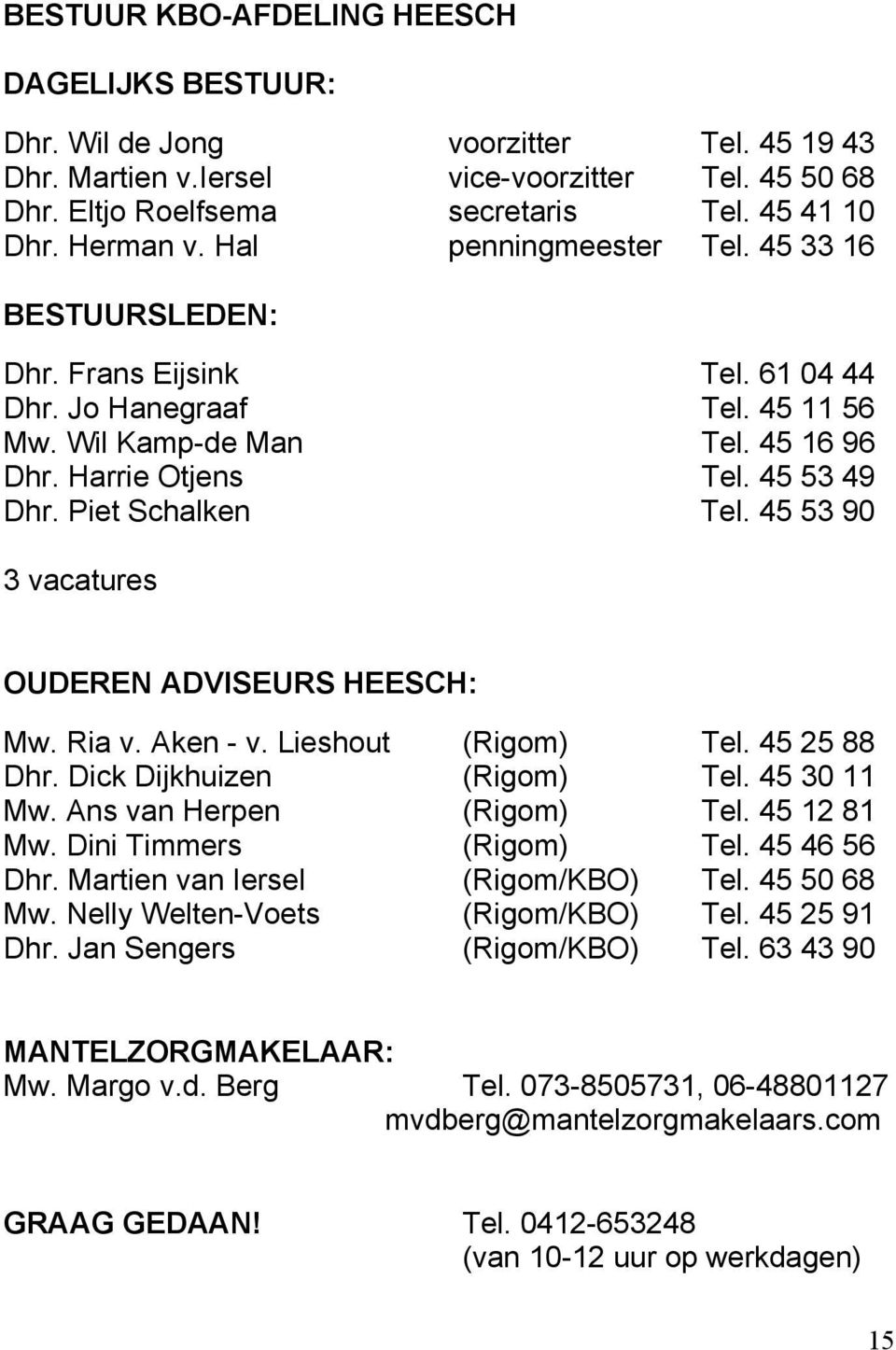Piet Schalken Tel. 45 53 90 3 vacatures OUDEREN ADVISEURS HEESCH: Mw. Ria v. Aken - v. Lieshout (Rigom) Tel. 45 25 88 Dhr. Dick Dijkhuizen (Rigom) Tel. 45 30 11 Mw. Ans van Herpen (Rigom) Tel.
