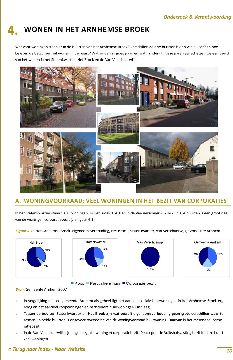 In deze paragraaf schetsen we een beeld van het wonen in het Statenkwartier, Het Broek en de Van Verschuerwijk. a.