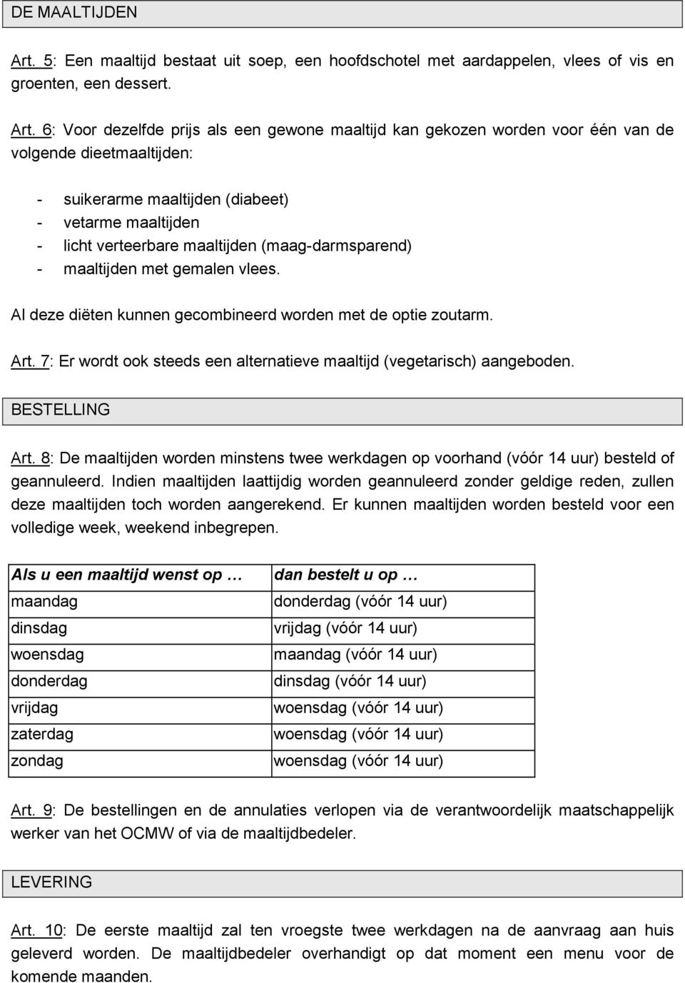 6: Voor dezelfde prijs als een gewone maaltijd kan gekozen worden voor één van de volgende dieetmaaltijden: - suikerarme maaltijden (diabeet) - vetarme maaltijden - licht verteerbare maaltijden