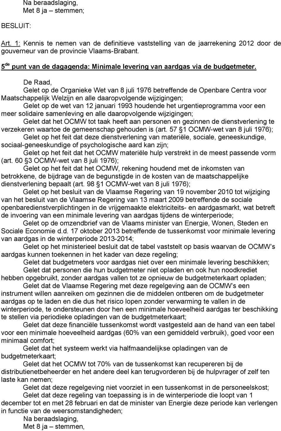 De Raad, Gelet op de Organieke Wet van 8 juli 1976 betreffende de Openbare Centra voor Maatschappelijk Welzijn en alle daaropvolgende wijzigingen; Gelet op de wet van 12 januari 1993 houdende het