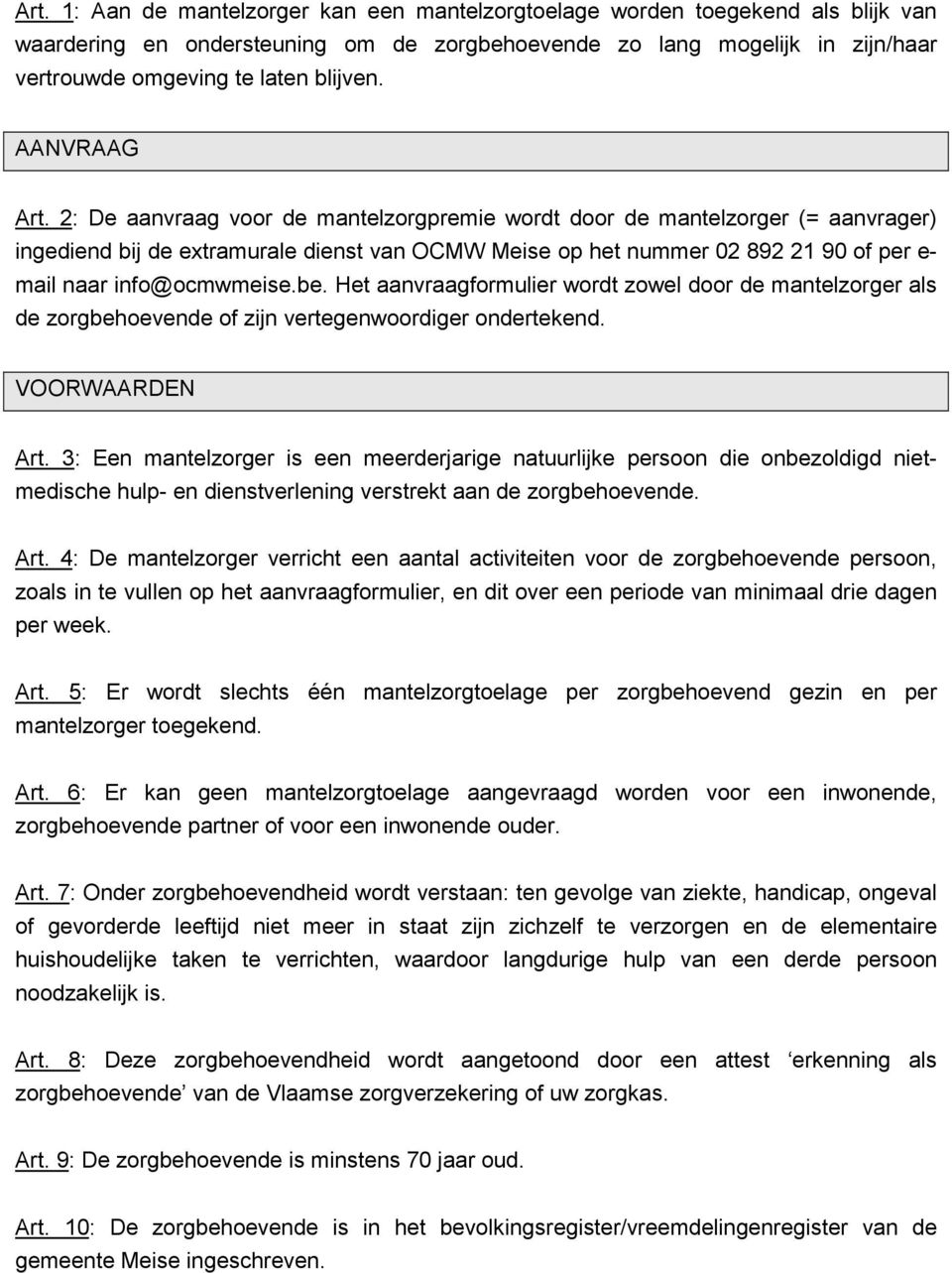 2: De aanvraag voor de mantelzorgpremie wordt door de mantelzorger (= aanvrager) ingediend bij de extramurale dienst van OCMW Meise op het nummer 02 892 21 90 of per e- mail naar info@ocmwmeise.be.