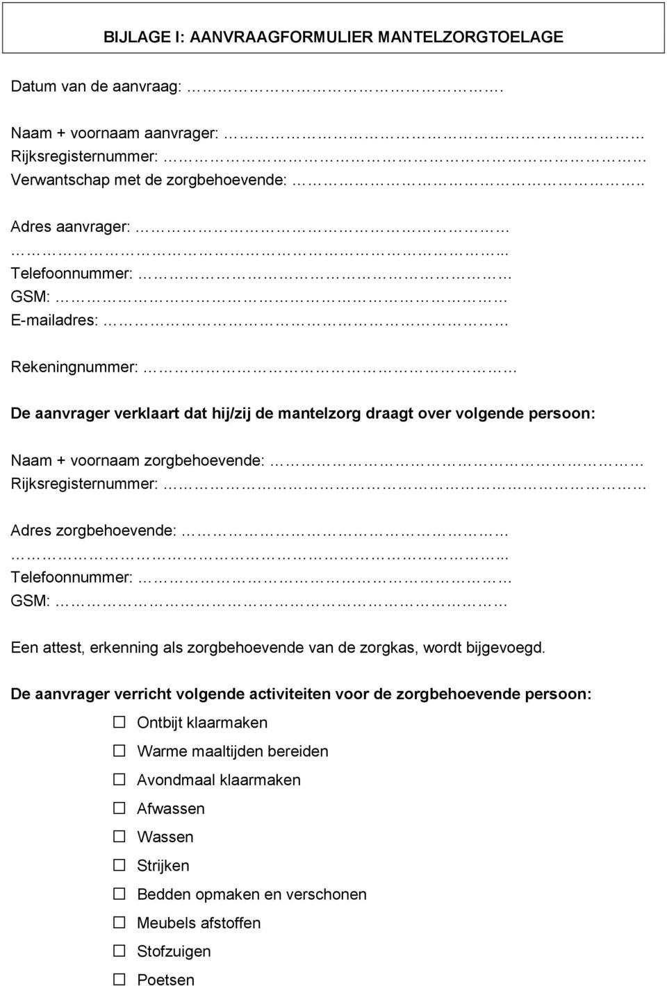 Rijksregisternummer: Adres zorgbehoevende:... Telefoonnummer: GSM: Een attest, erkenning als zorgbehoevende van de zorgkas, wordt bijgevoegd.