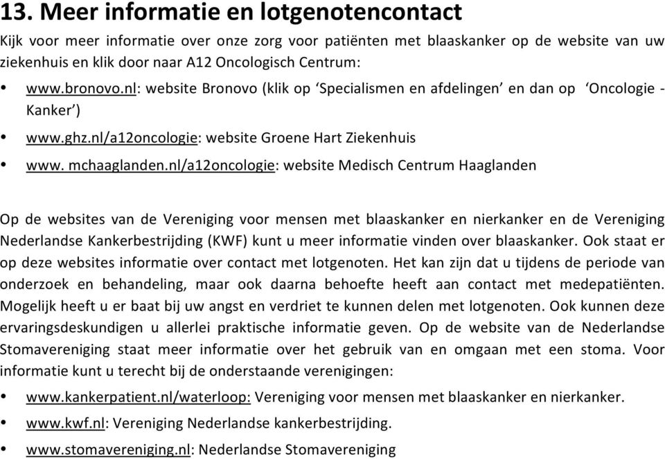 nl/a12oncologie: website Medisch Centrum Haaglanden Op de websites van de Vereniging voor mensen met blaaskanker en nierkanker en de Vereniging Nederlandse Kankerbestrijding (KWF) kunt u meer