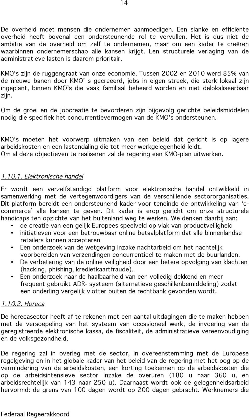 Een structurele verlaging van de administratieve lasten is daarom prioritair. KMO s zijn de ruggengraat van onze economie.