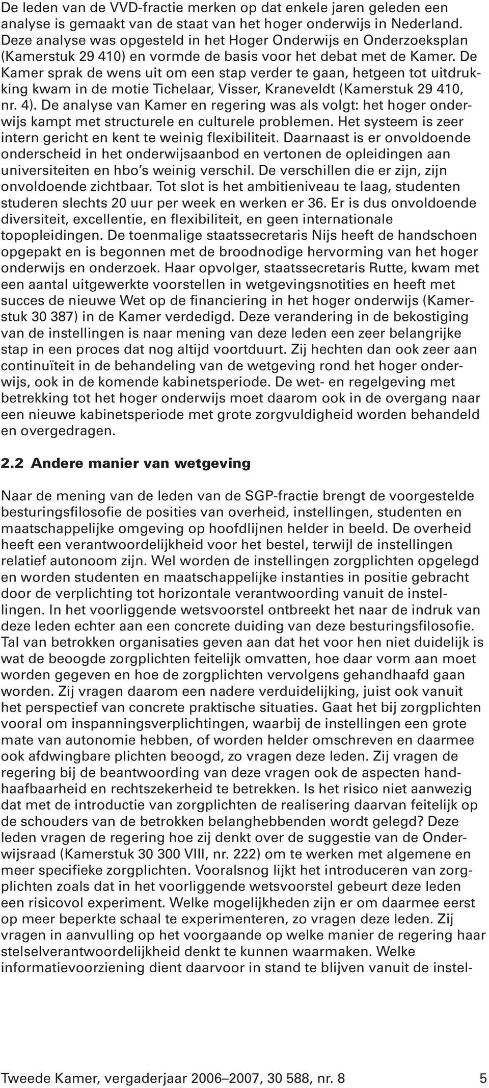 De Kamer sprak de wens uit om een stap verder te gaan, hetgeen tot uitdrukking kwam in de motie Tichelaar, Visser, Kraneveldt (Kamerstuk 29 410, nr. 4).