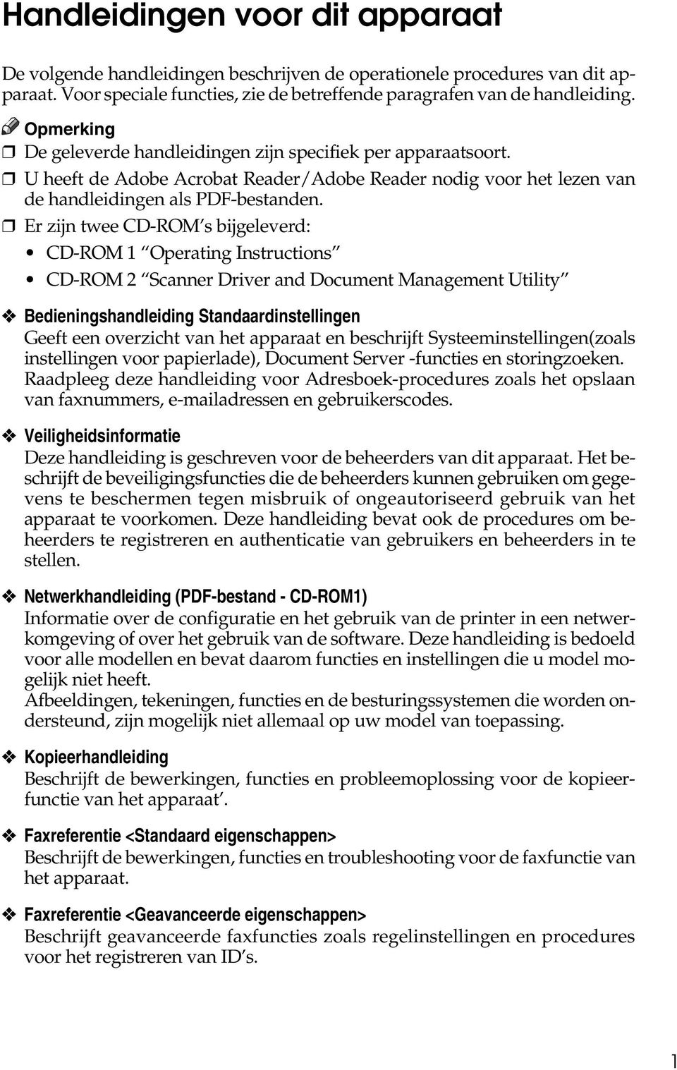 Er zijn twee CD-ROM s bijgeleverd: CD-ROM 1 Operating Instructions CD-ROM 2 Scanner Driver and Document Management Utility Bedieningshandleiding Standaardinstellingen Geeft een overzicht van het