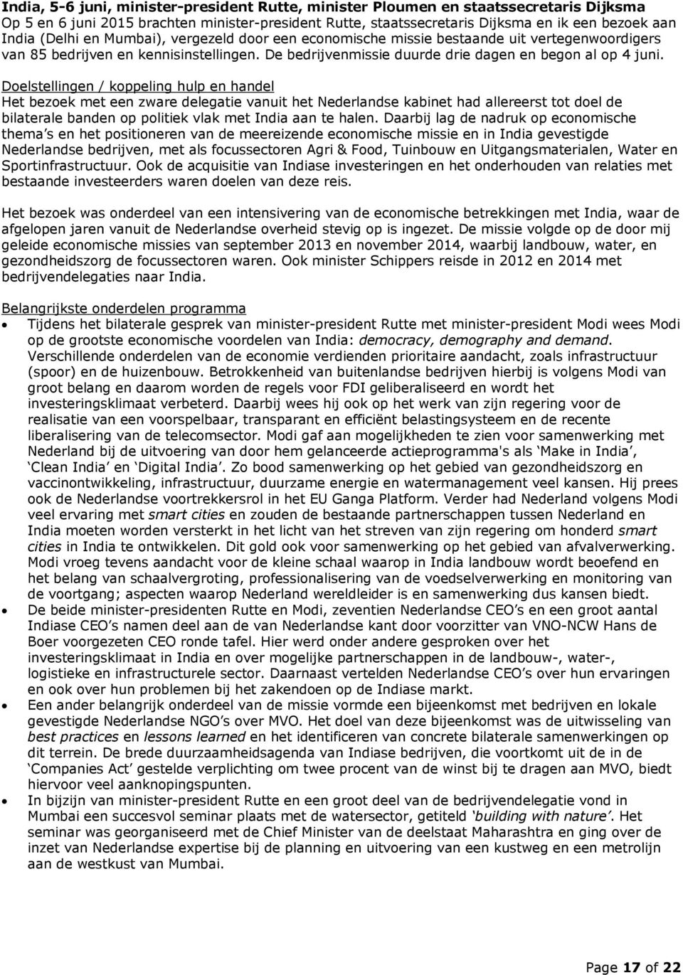 Doelstellingen / koppeling hulp en handel Het bezoek met een zware delegatie vanuit het Nederlandse kabinet had allereerst tot doel de bilaterale banden op politiek vlak met India aan te halen.