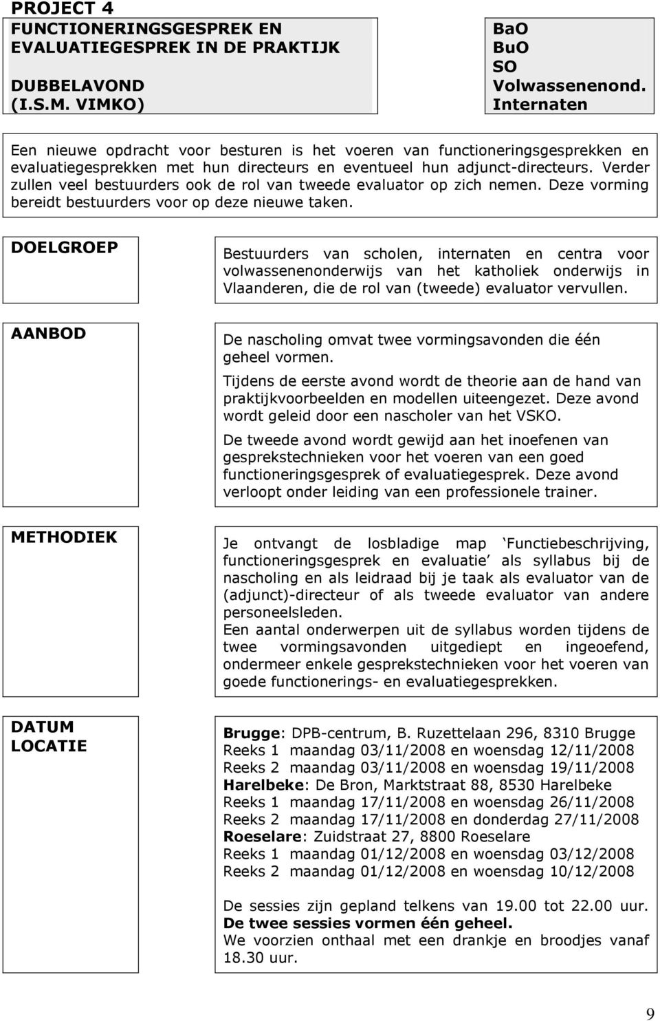 Verder zullen veel bestuurders ook de rol van tweede evaluator op zich nemen. Deze vorming bereidt bestuurders voor op deze nieuwe taken.