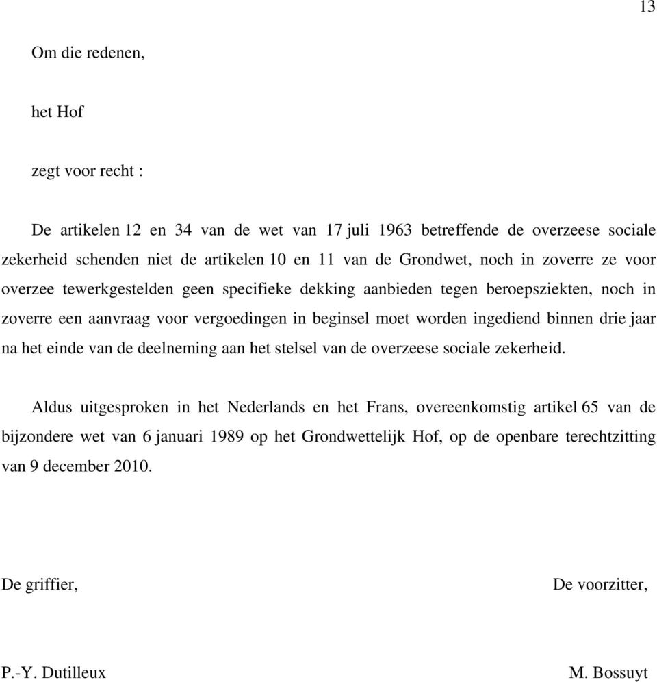 worden ingediend binnen drie jaar na het einde van de deelneming aan het stelsel van de overzeese sociale zekerheid.