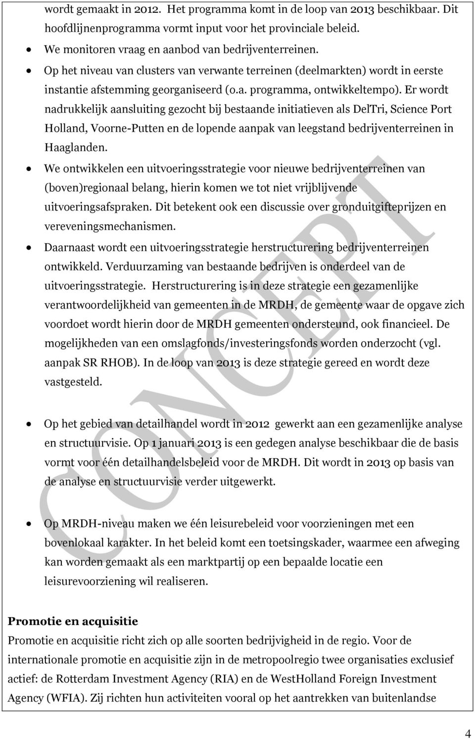 Er wordt nadrukkelijk aansluiting gezocht bij bestaande initiatieven als DelTri, Science Port Holland, Voorne-Putten en de lopende aanpak van leegstand bedrijventerreinen in Haaglanden.