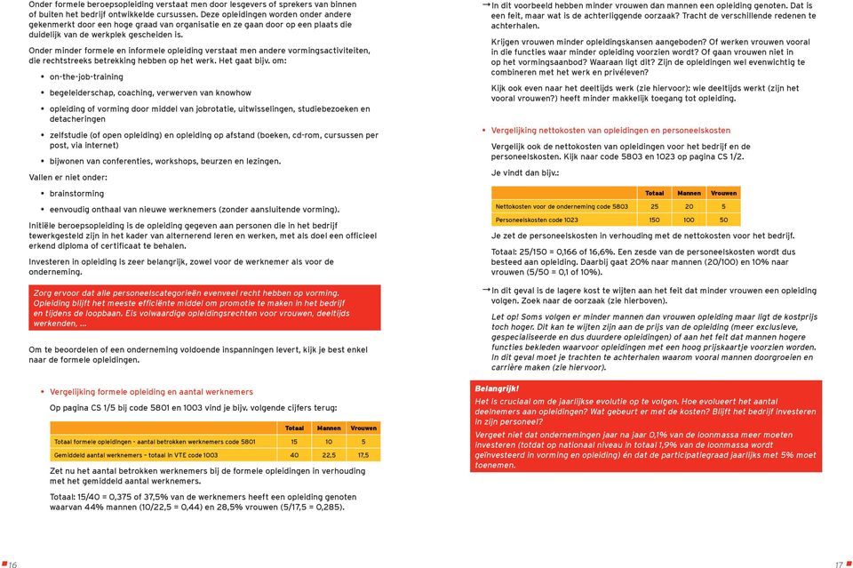 Onder minder formele en informele opleiding verstaat men andere vormingsactiviteiten, die rechtstreeks betrekking hebben op het werk. Het gaat bijv.