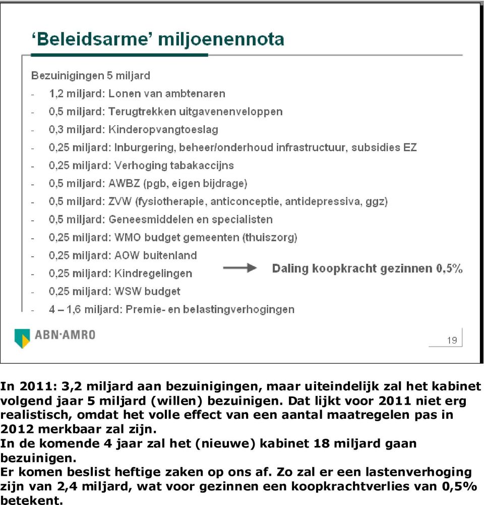 zijn. In de komende 4 jaar zal het (nieuwe) kabinet 18 miljard gaan bezuinigen.