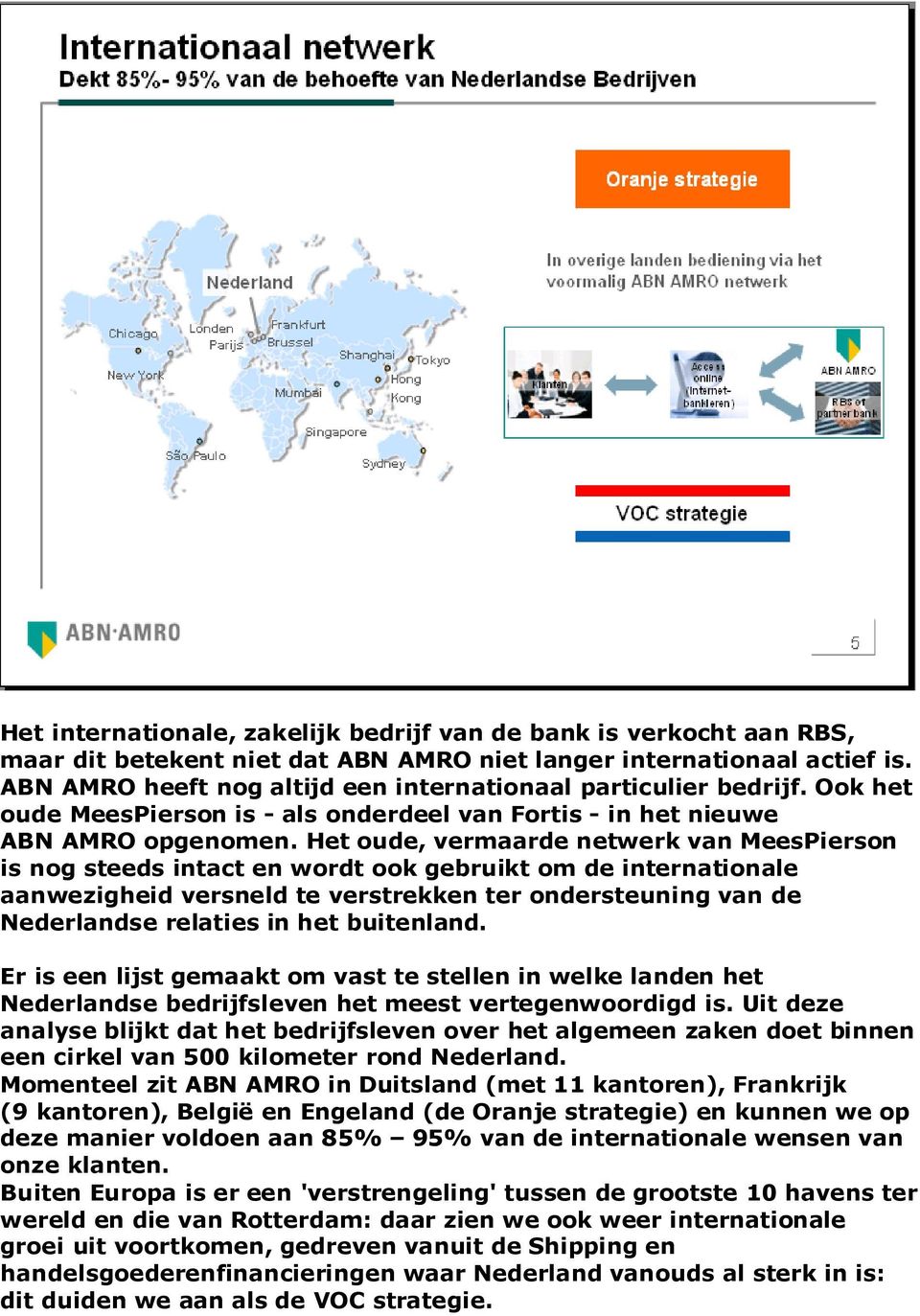 Het oude, vermaarde netwerk van MeesPierson is nog steeds intact en wordt ook gebruikt om de internationale aanwezigheid versneld te verstrekken ter ondersteuning van de Nederlandse relaties in het