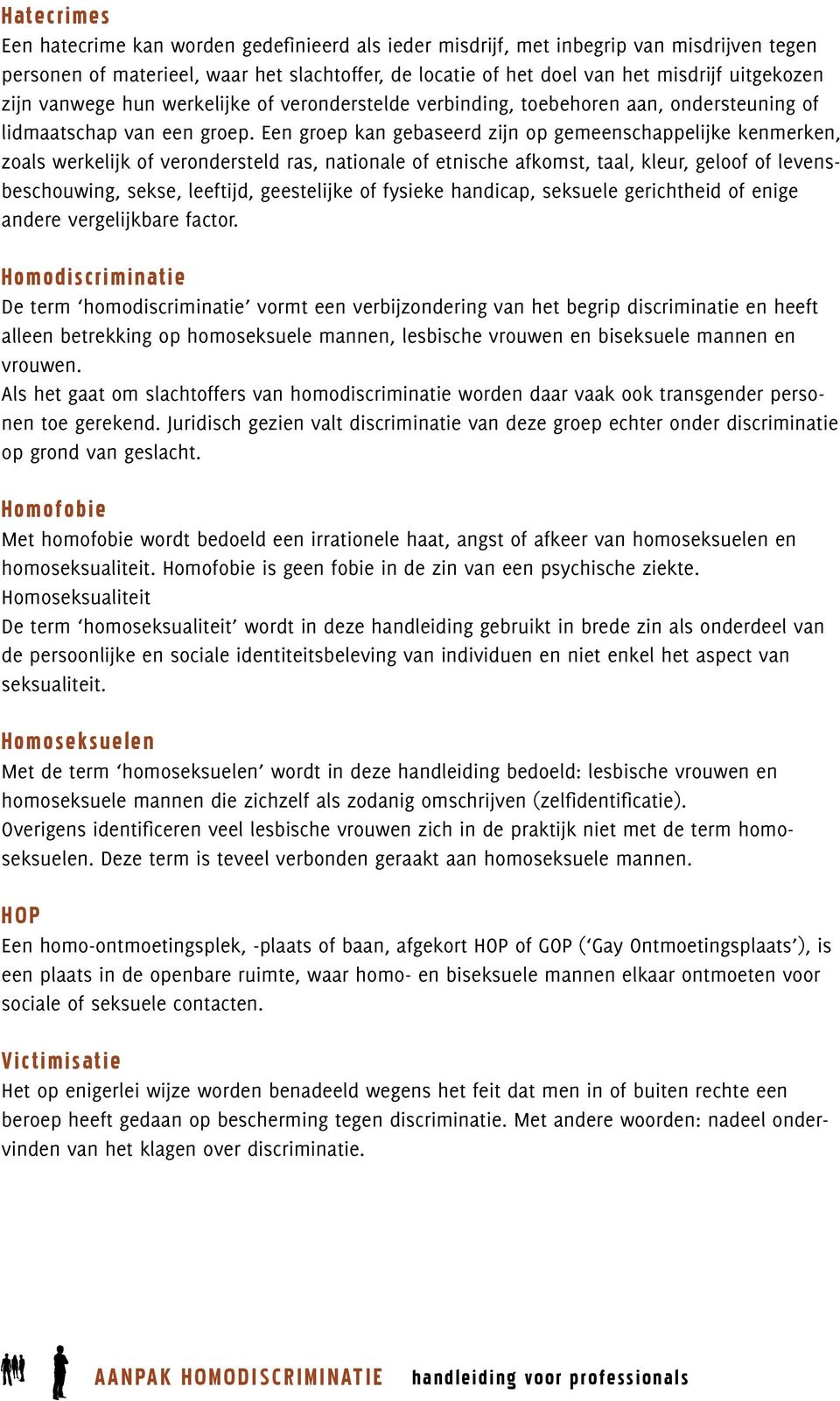 Een groep kan gebaseerd zijn op gemeenschappelijke kenmerken, zoals werkelijk of verondersteld ras, nationale of etnische afkomst, taal, kleur, geloof of levensbeschouwing, sekse, leeftijd,