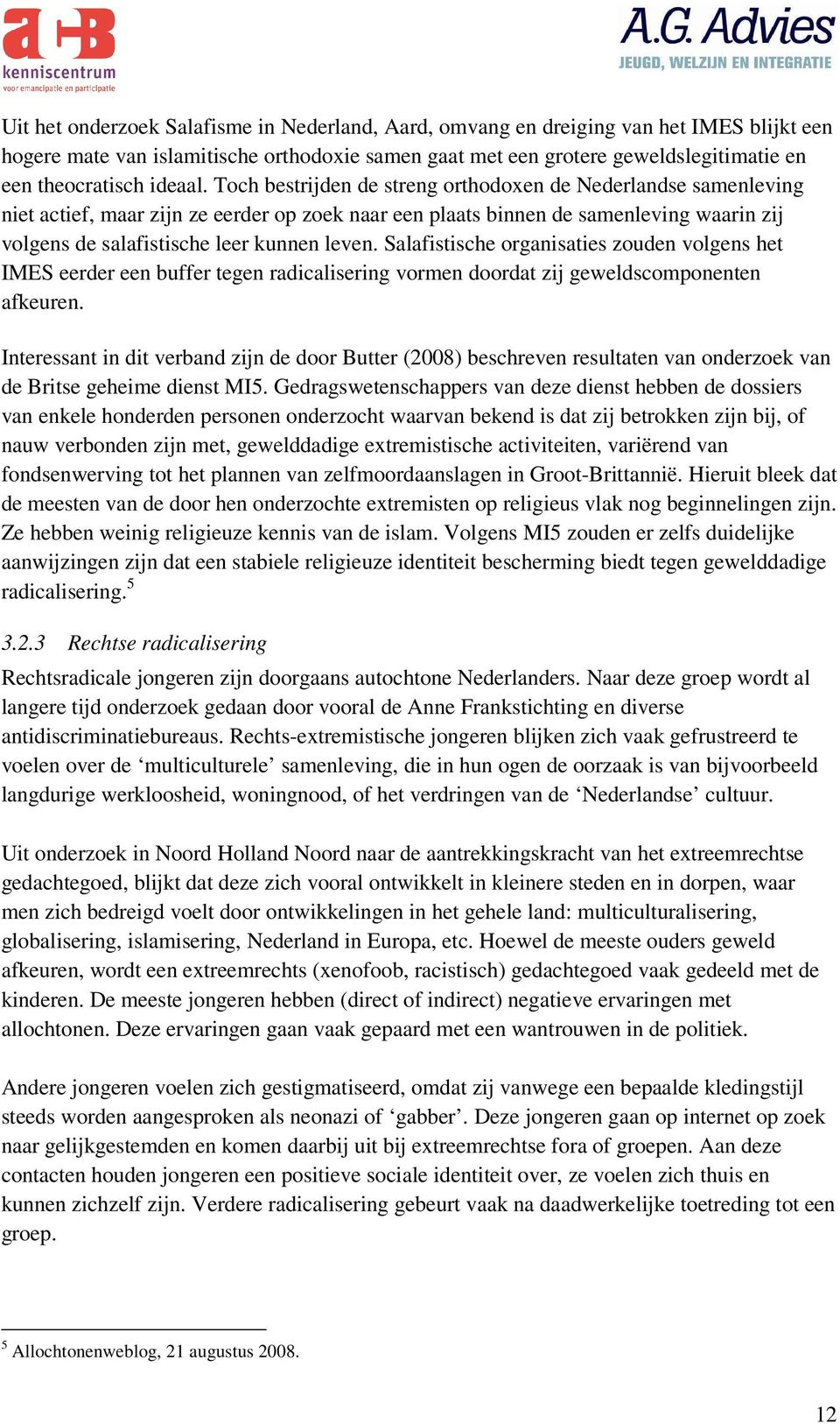 Toch bestrijden de streng orthodoxen de Nederlandse samenleving niet actief, maar zijn ze eerder op zoek naar een plaats binnen de samenleving waarin zij volgens de salafistische leer kunnen leven.